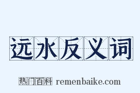 远水反义词是什么意思的图片